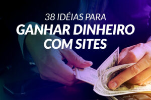 38 idéias para ganhar dinheiro com sites